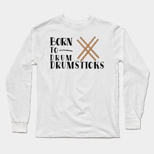 Born To Drum Drumsticks Long Sleeve T-Shirt